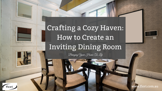 Crafting a Cozy Haven: How to Create an Inviting Dining Room - Fiori - Bringing Your Home To Life