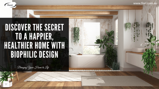 Discover the Secret to a Happier, Healthier Home with Biophilic Design